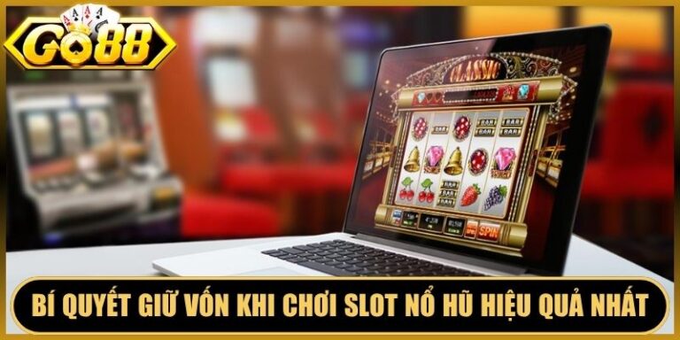 Bí Quyết Giữ Vốn Khi Chơi Slot Nổ Hũ Hiệu Quả Nhất