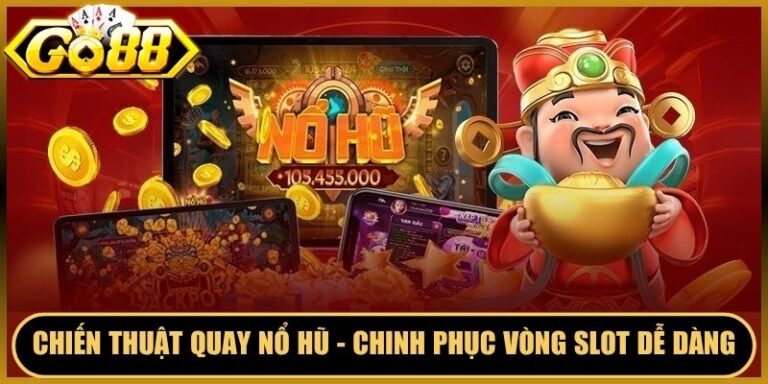Chiến Thuật Quay Nổ Hũ - Chinh Phục Vòng Slot Dễ Dàng