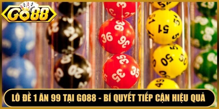 Lô Đề 1 Ăn 99 Tại Go88 - Bí Quyết Tiếp Cận Hiệu Quả